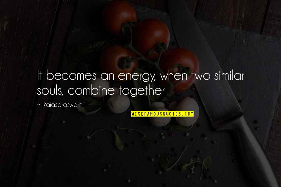 Two Souls Quotes By Rajasaraswathii: It becomes an energy, when two similar souls,
