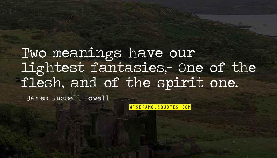 Two Spirit Quotes By James Russell Lowell: Two meanings have our lightest fantasies,- One of Two Spirit Quotes By James Russell Lowell: Two meanings have our lightest fantasies,- One of