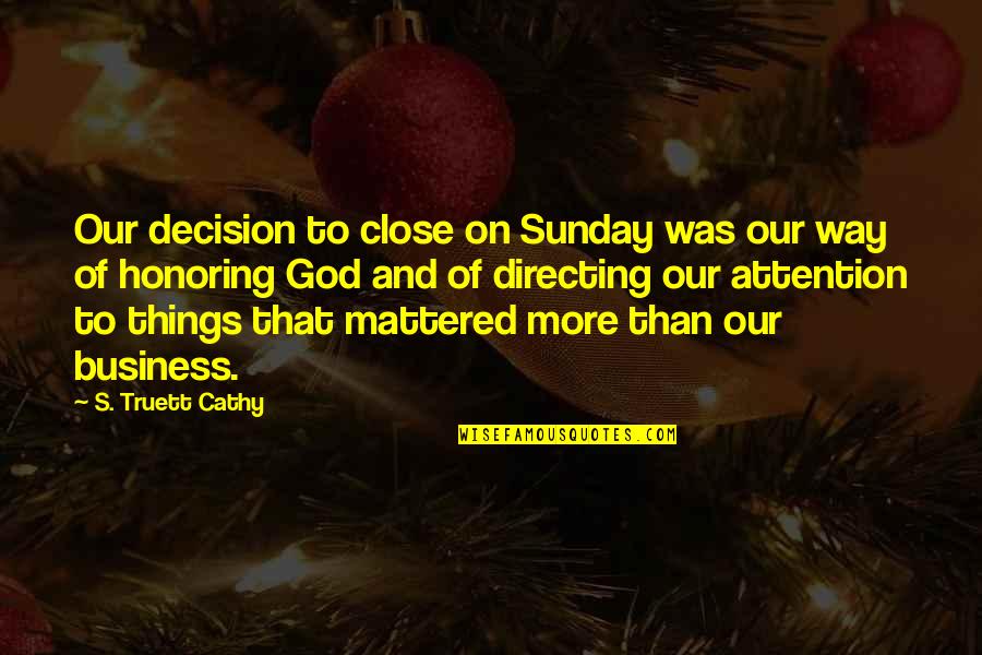 Two Teams Coming Together Quotes By S. Truett Cathy: Our decision to close on Sunday was our