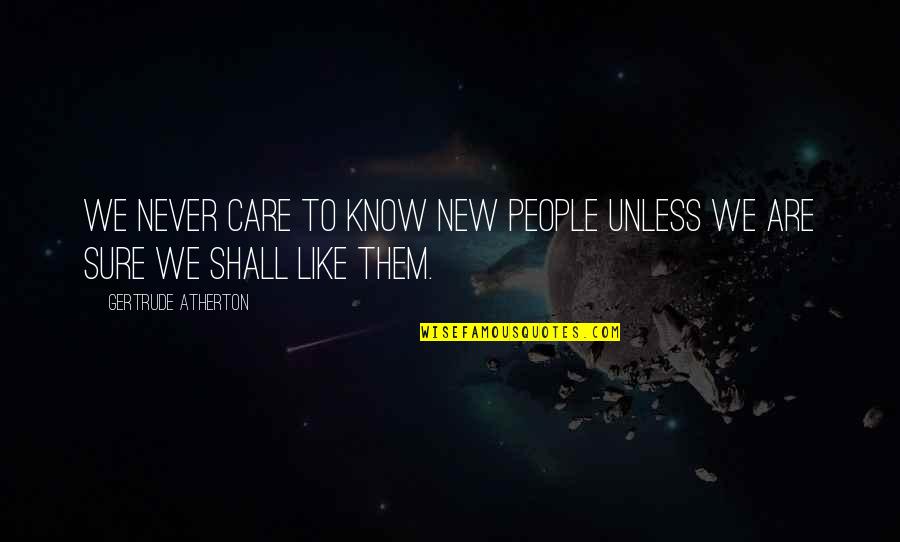 Two Thanks Quotes By Gertrude Atherton: We never care to know new people unless Two Thanks Quotes By Gertrude Atherton: We never care to know new people unless