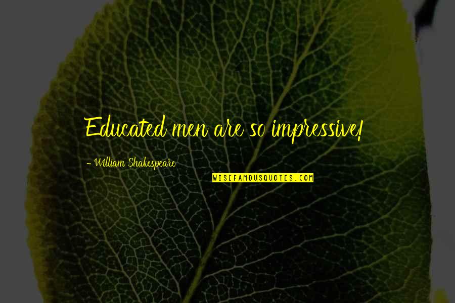 Two Thanks Quotes By William Shakespeare: Educated men are so impressive! Two Thanks Quotes By William Shakespeare: Educated men are so impressive!