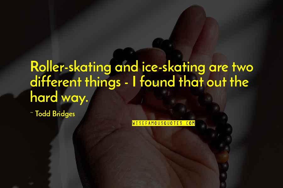 Two The Hard Way Quotes By Todd Bridges: Roller-skating and ice-skating are two different things -