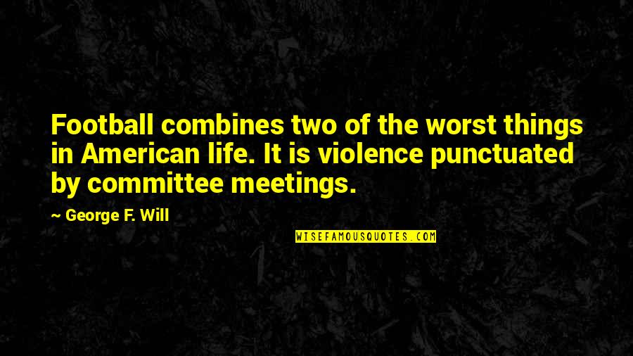 Two Things In Life Quotes By George F. Will: Football combines two of the worst things in