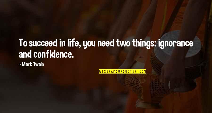 Two Things In Life Quotes By Mark Twain: To succeed in life, you need two things: