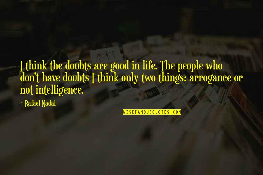 Two Things In Life Quotes By Rafael Nadal: I think the doubts are good in life.