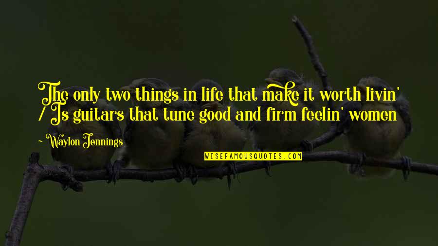 Two Things In Life Quotes By Waylon Jennings: The only two things in life that make