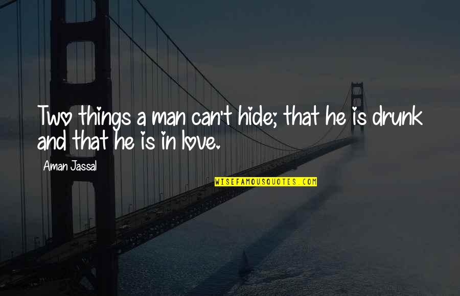 Two Things Quotes By Aman Jassal: Two things a man can't hide; that he