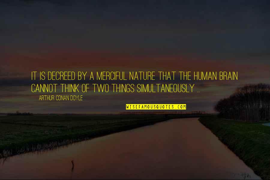 Two Things Quotes By Arthur Conan Doyle: It is decreed by a merciful Nature that
