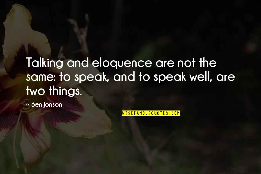 Two Things Quotes By Ben Jonson: Talking and eloquence are not the same: to