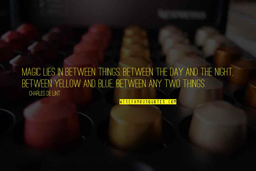 Two Things Quotes By Charles De Lint: Magic lies in between things, between the day