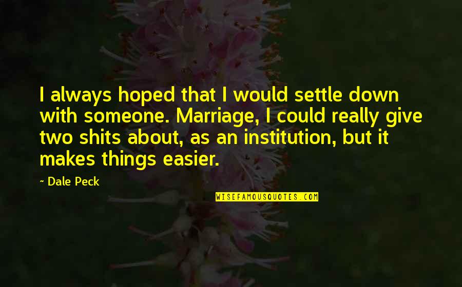 Two Things Quotes By Dale Peck: I always hoped that I would settle down