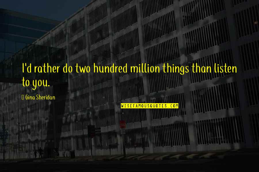 Two Things Quotes By Gina Sheridan: I'd rather do two hundred million things than