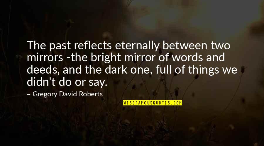 Two Things Quotes By Gregory David Roberts: The past reflects eternally between two mirrors -the