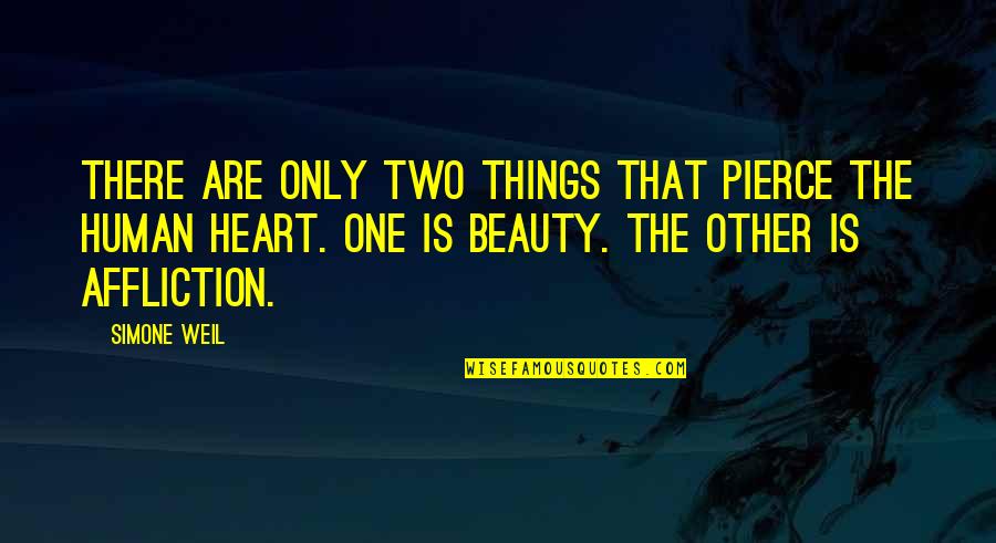 Two Things Quotes By Simone Weil: There are only two things that pierce the