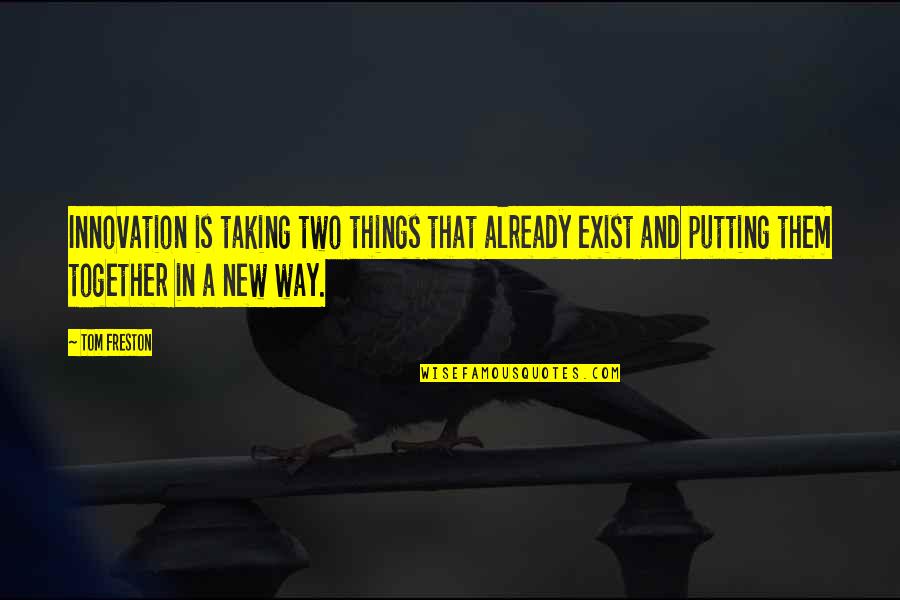 Two Things Quotes By Tom Freston: Innovation is taking two things that already exist