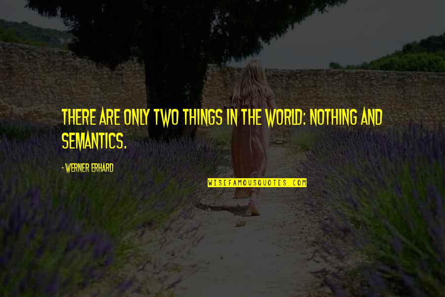 Two Things Quotes By Werner Erhard: There are only two things in the world:
