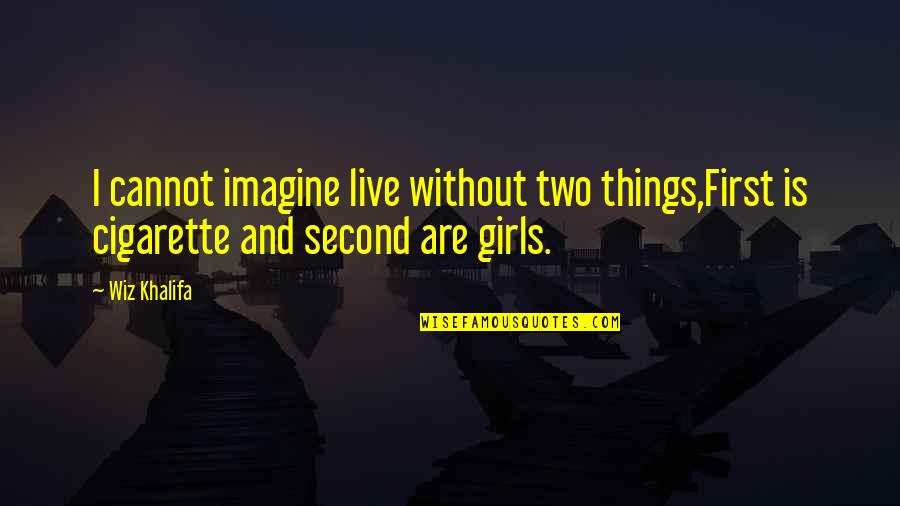 Two Things Quotes By Wiz Khalifa: I cannot imagine live without two things,First is