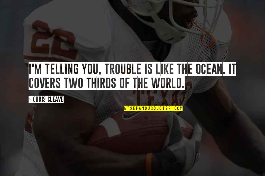 Two Thirds World Quotes By Chris Cleave: I'm telling you, trouble is like the ocean.