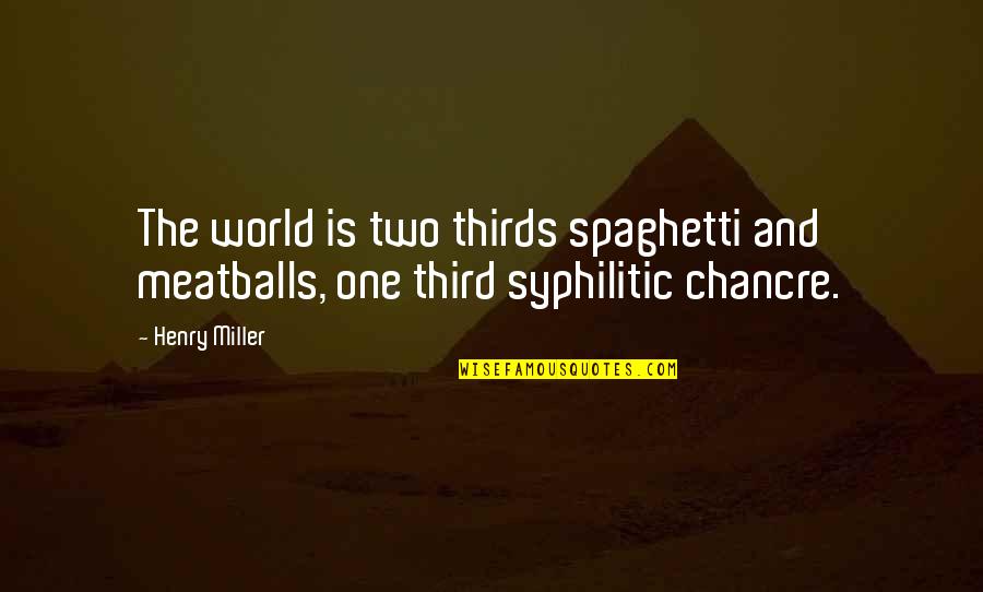 Two Thirds World Quotes By Henry Miller: The world is two thirds spaghetti and meatballs,
