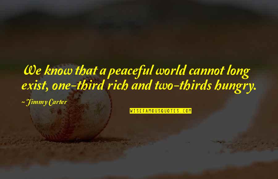Two Thirds World Quotes By Jimmy Carter: We know that a peaceful world cannot long Two Thirds World Quotes By Jimmy Carter: We know that a peaceful world cannot long