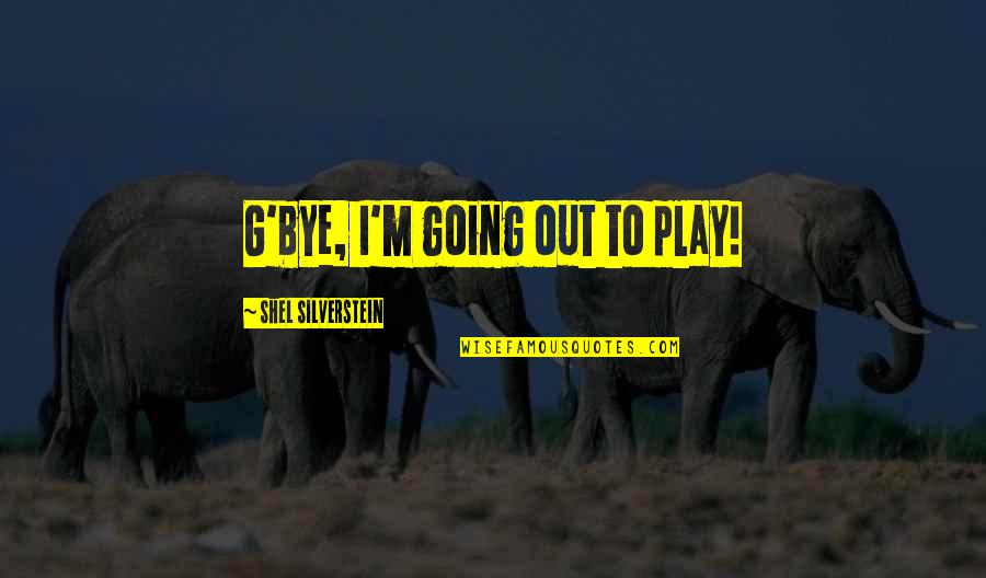 Two Thirds World Quotes By Shel Silverstein: G'bye, I'm going out to play! Two Thirds World Quotes By Shel Silverstein: G'bye, I'm going out to play!