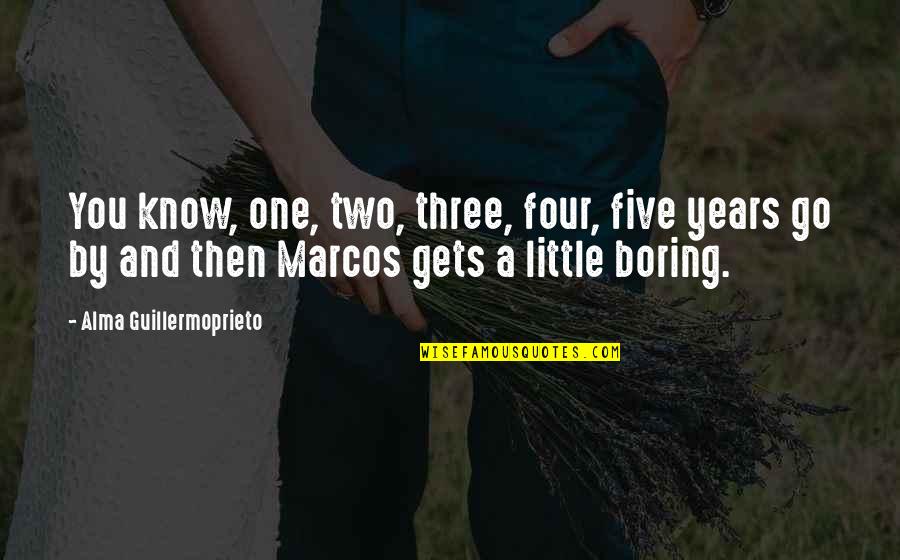 Two Three And Four Quotes By Alma Guillermoprieto: You know, one, two, three, four, five years
