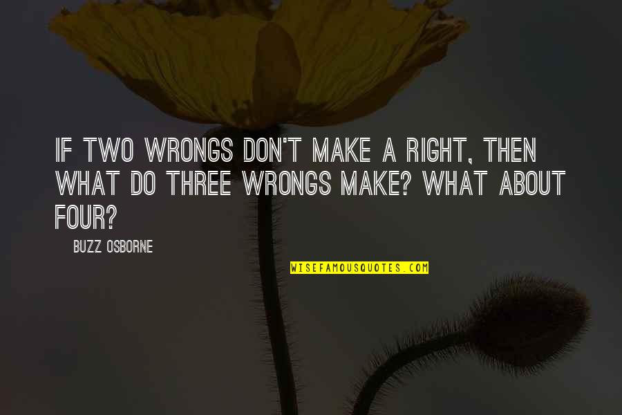 Two Three And Four Quotes By Buzz Osborne: If two wrongs don't make a right, then
