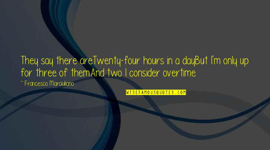 Two Three And Four Quotes By Francesco Marciuliano: They say there areTwenty-four hours in a dayBut