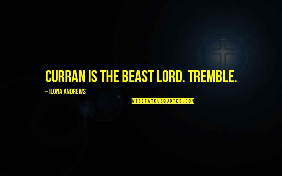 Two Three Word Quotes By Ilona Andrews: Curran is the Beast Lord. Tremble.