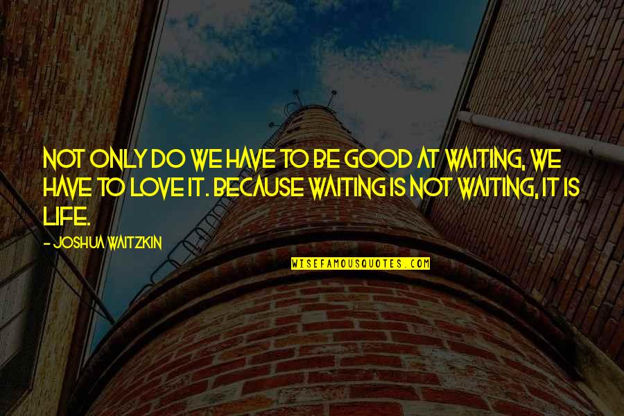 Two Timer Relationship Quotes By Joshua Waitzkin: Not only do we have to be good