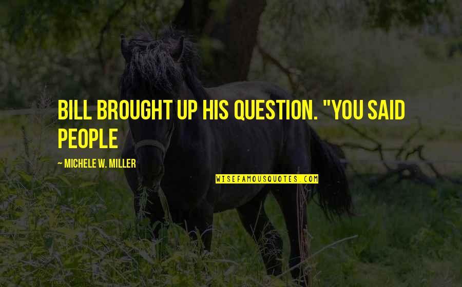 Two Timer Relationship Quotes By Michele W. Miller: Bill brought up his question. "You said people