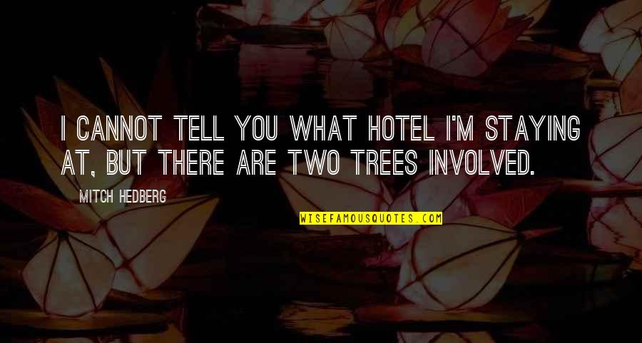 Two Trees Quotes By Mitch Hedberg: I cannot tell you what hotel I'm staying