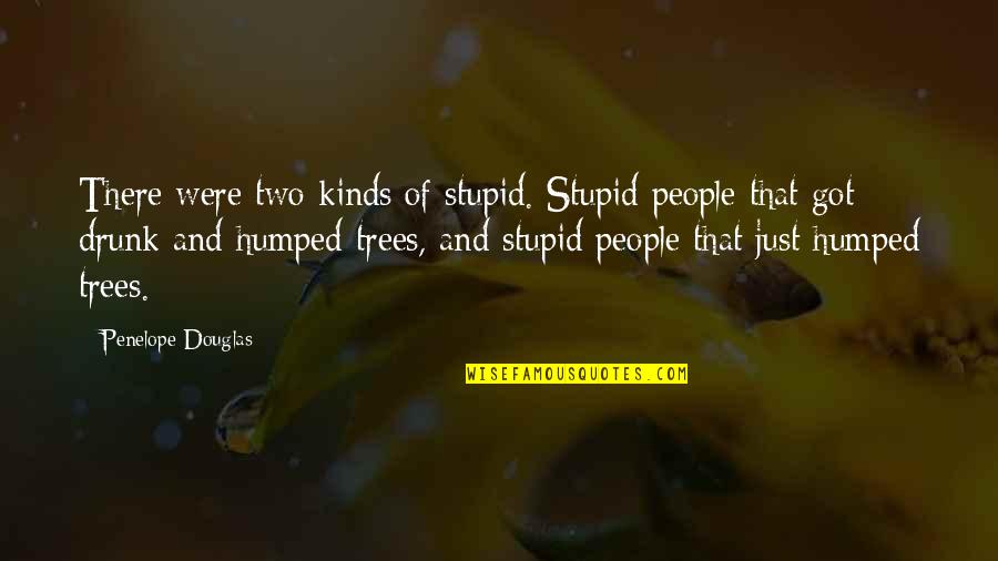Two Trees Quotes By Penelope Douglas: There were two kinds of stupid. Stupid people