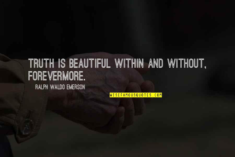Two Types Of Love Quotes By Ralph Waldo Emerson: Truth is beautiful within and without, forevermore.