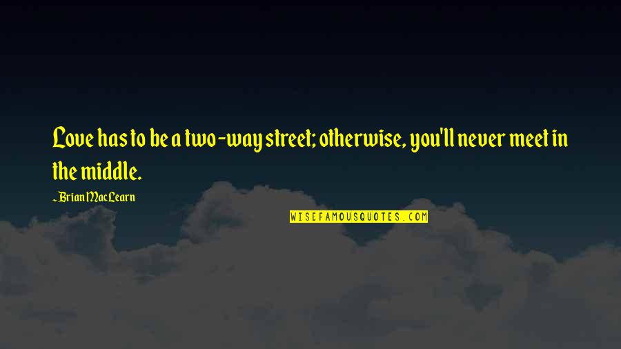 Two Way Street Quotes By Brian MacLearn: Love has to be a two-way street; otherwise,