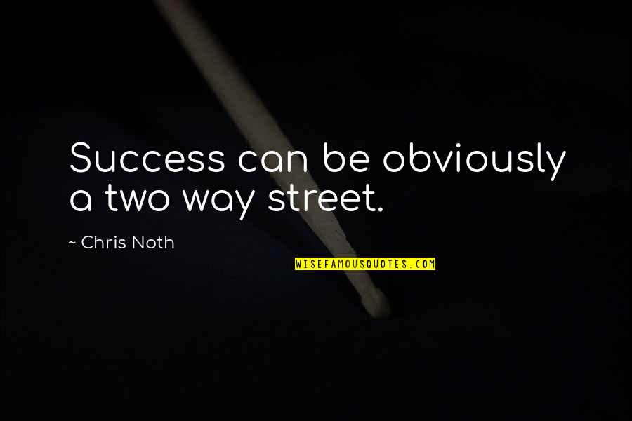 Two Way Street Quotes By Chris Noth: Success can be obviously a two way street.