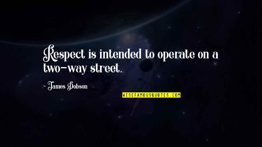 Two Way Street Quotes By James Dobson: Respect is intended to operate on a two-way Two Way Street Quotes By James Dobson: Respect is intended to operate on a two-way
