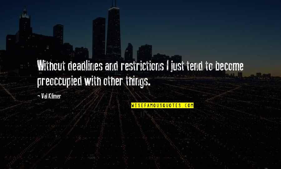 Two Weeks Kdrama Quotes By Val Kilmer: Without deadlines and restrictions I just tend to Two Weeks Kdrama Quotes By Val Kilmer: Without deadlines and restrictions I just tend to