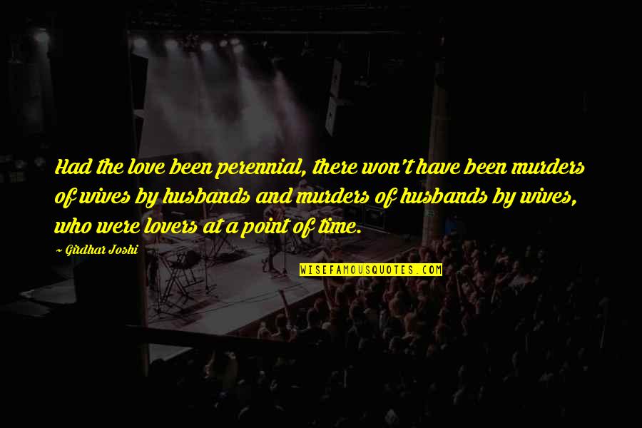 Two Weeks Notice Famous Quotes By Girdhar Joshi: Had the love been perennial, there won't have