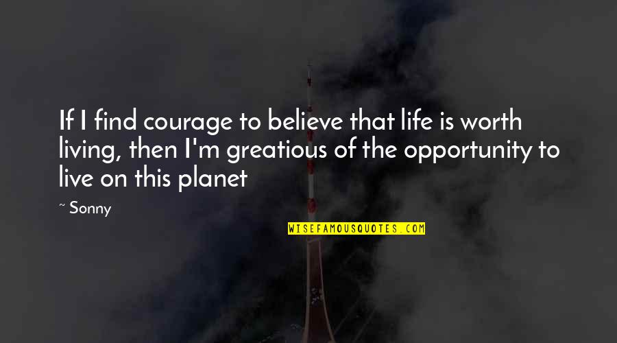 Two Weeks Notice Famous Quotes By Sonny: If I find courage to believe that life