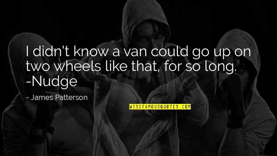 Two Wheels Quotes By James Patterson: I didn't know a van could go up