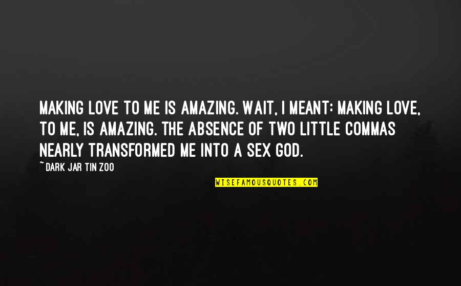 Two Word God Quotes By Dark Jar Tin Zoo: Making love to me is amazing. Wait, I
