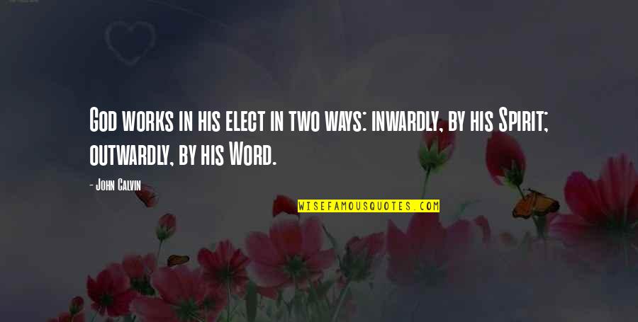 Two Word God Quotes By John Calvin: God works in his elect in two ways: