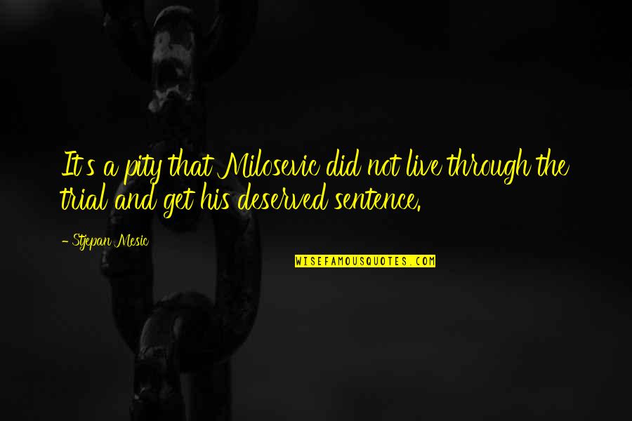 Two Word Life Quotes By Stjepan Mesic: It's a pity that Milosevic did not live Two Word Life Quotes By Stjepan Mesic: It's a pity that Milosevic did not live
