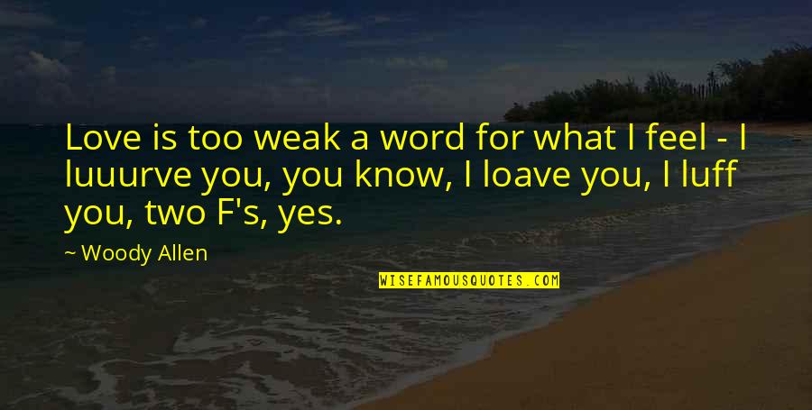 Two Word Love Quotes By Woody Allen: Love is too weak a word for what