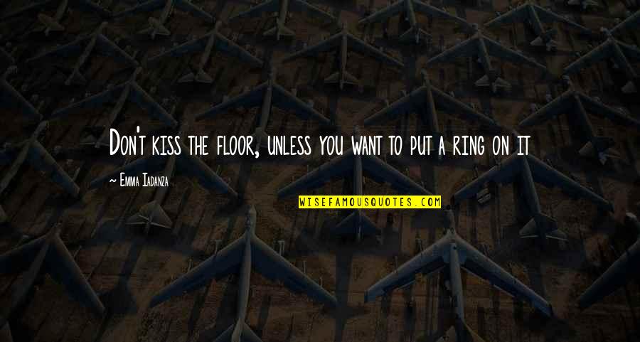 Two Word Phrases Quotes By Emma Iadanza: Don't kiss the floor, unless you want to Two Word Phrases Quotes By Emma Iadanza: Don't kiss the floor, unless you want to