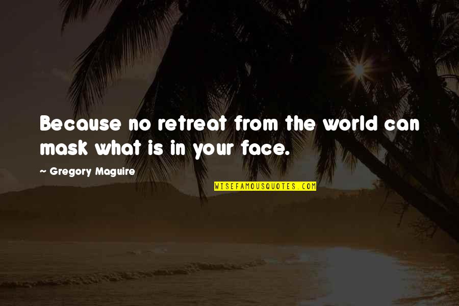 Two Word Picture Quotes By Gregory Maguire: Because no retreat from the world can mask