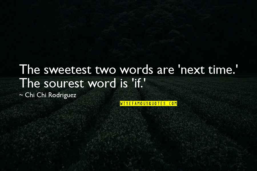 Two Word Quotes By Chi Chi Rodriguez: The sweetest two words are 'next time.' The