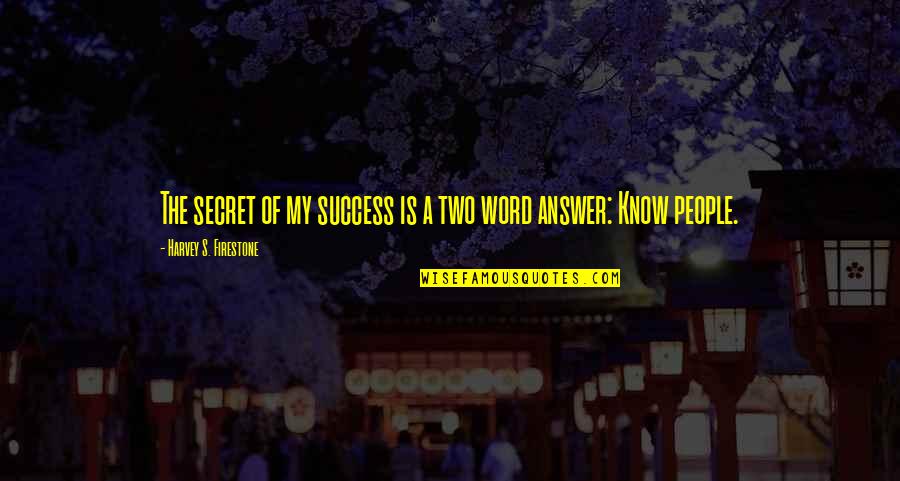 Two Word Quotes By Harvey S. Firestone: The secret of my success is a two