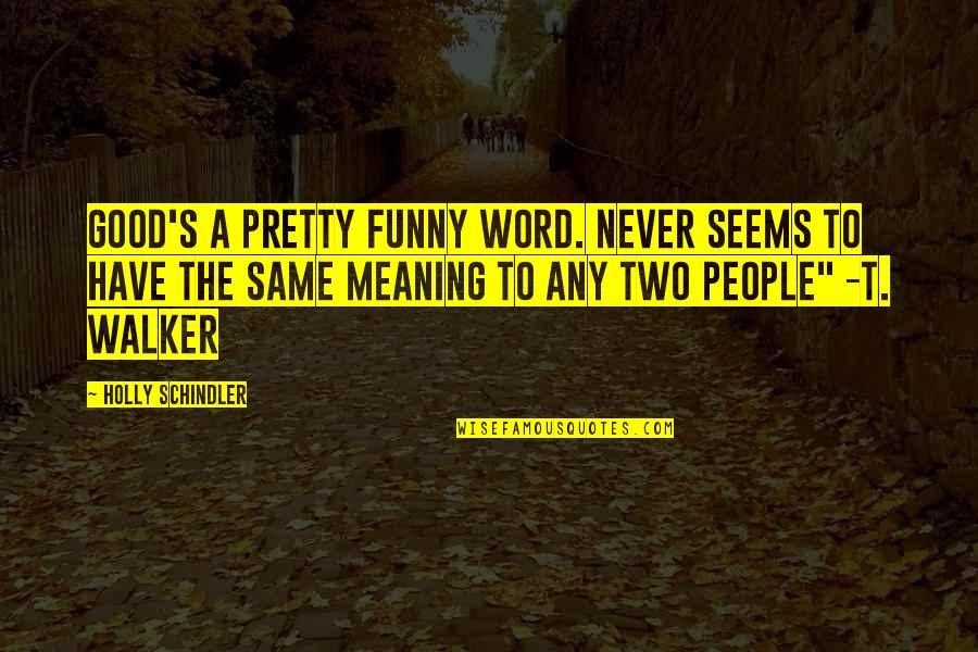 Two Word Quotes By Holly Schindler: Good's a pretty funny word. Never seems to